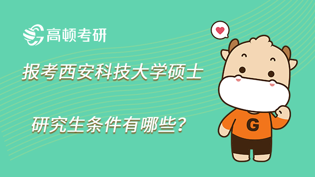 2023年报考西安科技大学硕士研究生条件有哪些?附专项计划!
