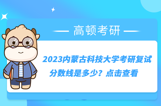 2023内蒙古科技大学考研复试分数线是多少？点击查看