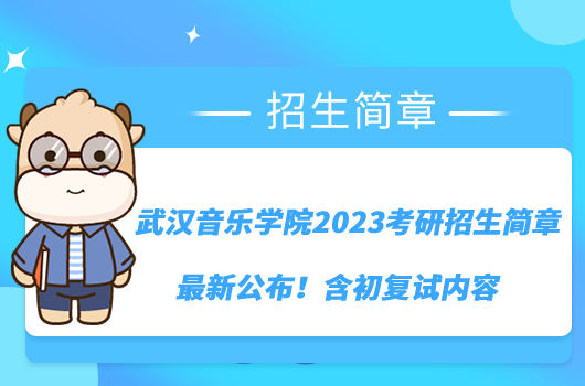 武汉音乐学院2023考研招生简章最新公布！含初复试内容