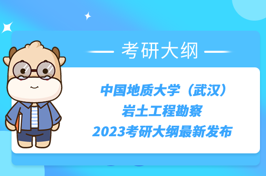 中国地质大学（武汉）岩土工程勘察2023考研大纲最新发布