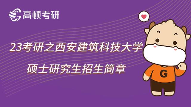 2023西安建筑科技大学考研招生简章已发布！