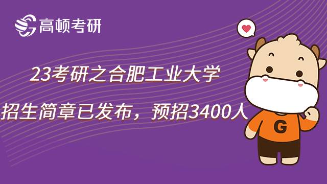 2023合肥工业大学考研招生简章全面公布！预计招生3400人