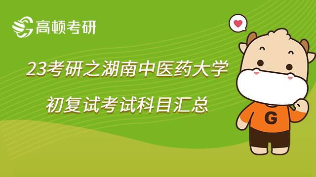 2023湖南中医药大学考研科目汇总!内含初复试情况