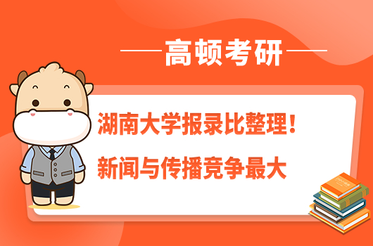 湖南大学考研报录比整理!新闻与传播竞争最大