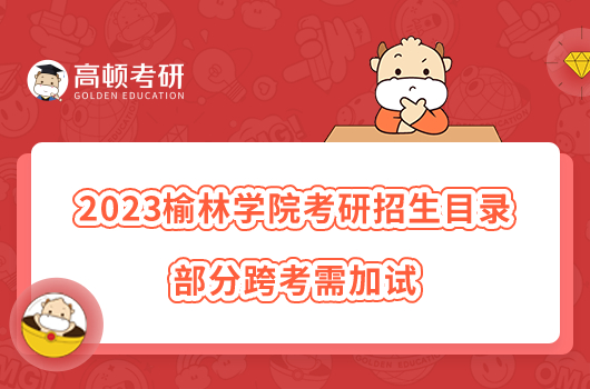 2023榆林学院考研招生目录整理!部分跨考需加试