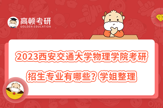 2023西安交通大学物理学院考研招生专业有哪些？学姐整理