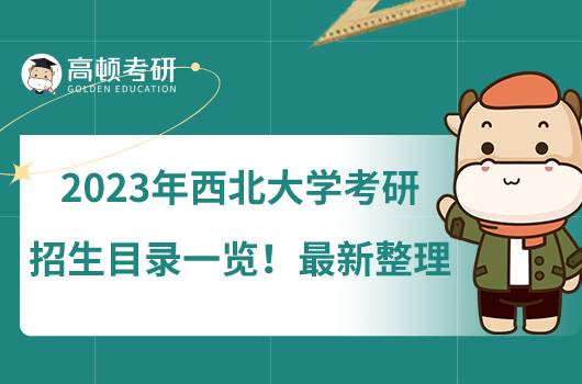 2023年西北大学考研招生目录一览!最新整理