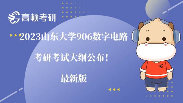 2023山东大学906数字电路考研考试大纲公布！最新版