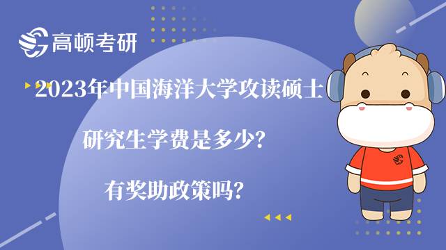 2023年中国海洋大学攻读硕士研究生学费是多少？有奖助政策吗？