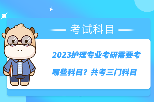 2023护理专业考研需要考哪些科目?共考三门科目