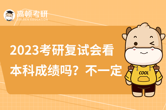 2023考研复试会看本科成绩吗?不一定