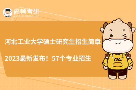 河北工业大学硕士研究生招生简章2023最新发布!57个专业招生