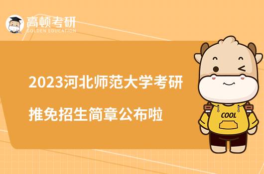 2023河北师范大学考研推免招生简章公布啦