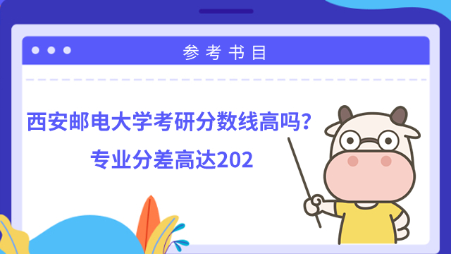 西安邮电大学考研分数线高吗？专业分差高达202