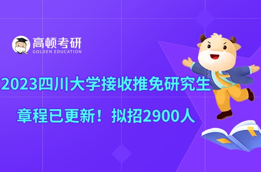 2023四川大学接收推免研究生章程已更新！拟招2900人