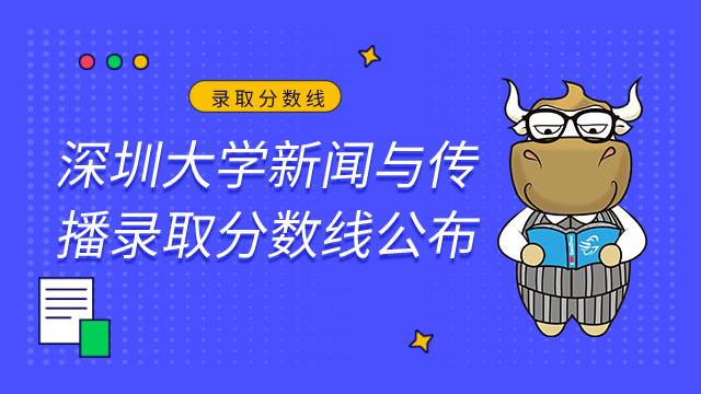 深圳大学新闻与传播考研录取分数线2022