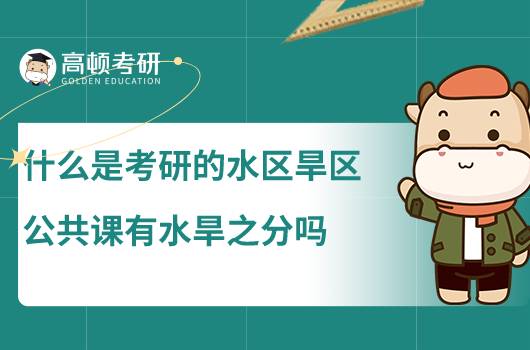 什么是考研的水区旱区,公共课有水旱之分吗?