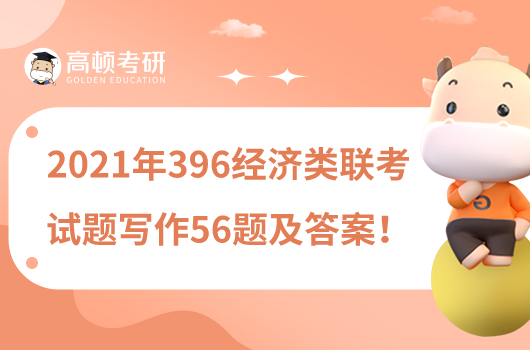 2021年396经济类联考试题写作56题及答案！