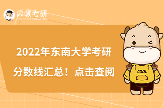 2022年东南大学考研分数线汇总！点击查阅