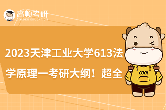 2023天津工业大学613法学原理一考研大纲！超全