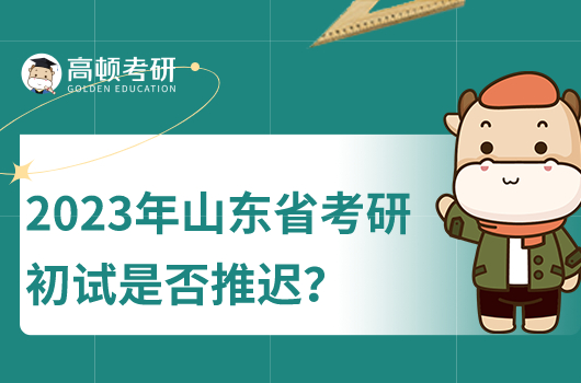 2023年山东省考研初试时间是否推迟