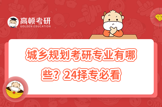 城乡规划考研专业有哪些？24择专必看