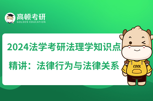 2024法学考研法理学知识点精讲：法律行为与法律关系