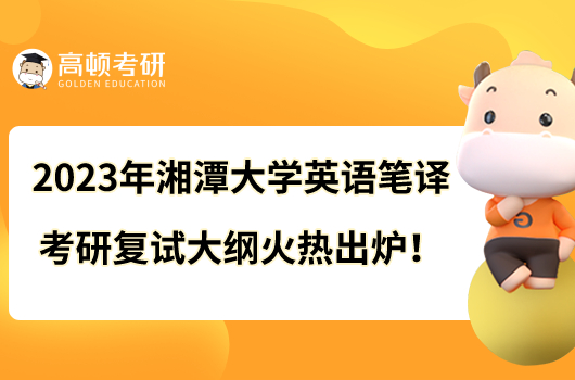 2023年湘潭大学英语笔译考研复试大纲火热出炉！