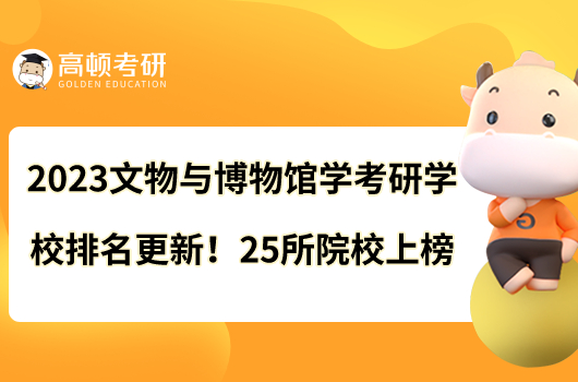 2023文物与博物馆学考研学校排名更新啦！25所院校上榜