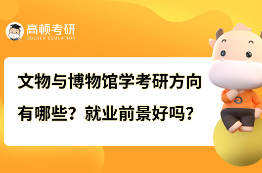 文物与博物馆学考研方向有哪些？就业前景好吗？