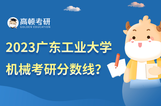 2023年广东工业大学机械考研分数线是多少？