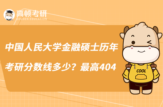 中国人民大学金融硕士历年考研分数线多少？最高404