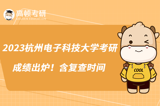 2023杭州电子科技大学考研成绩出炉!含复查时间