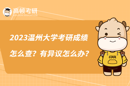 2023温州大学考研成绩怎么查？有异议怎么办？