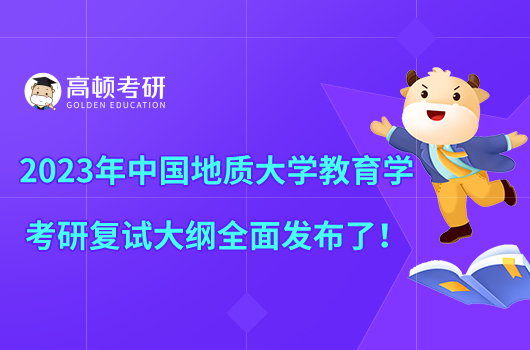 2023年中国地质大学教育学考研复试大纲全面发布了！
