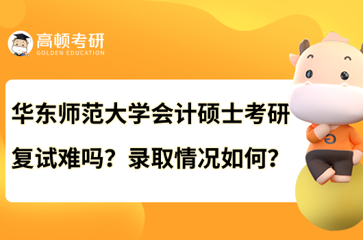 华东师范大学会计硕士考研复试难吗？录取情况如何？