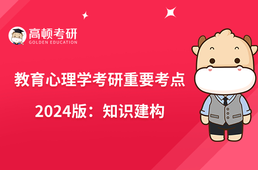 教育心理学考研重要考点2024版：知识建构