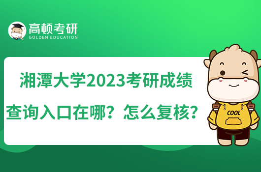 湘潭大学2023考研成绩查询入口在哪?怎么复核?