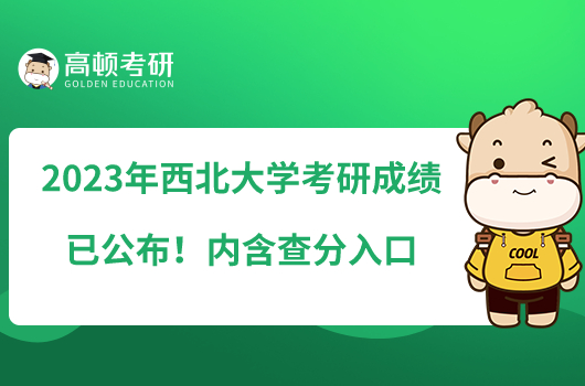 2023年西北大学考研成绩已公布!内含查分入口