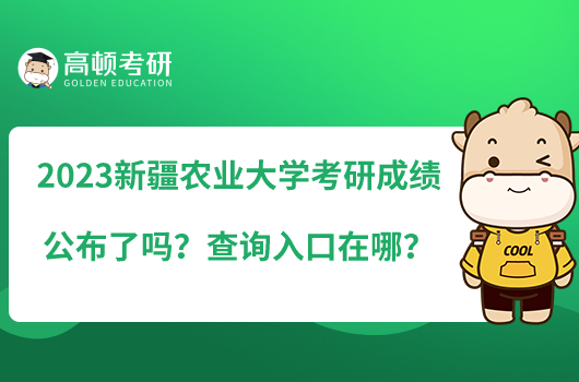 2023新疆农业大学考研成绩公布了吗？查询入口在哪？