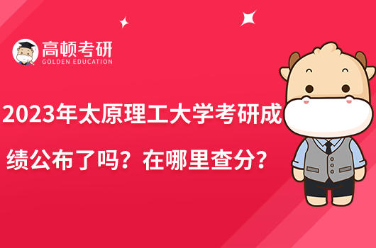 2023年太原理工大学考研成绩公布了吗？在哪里查分？