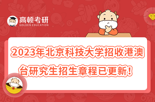 2023年北京科技大学招收港澳台研究生招生章程已更新！