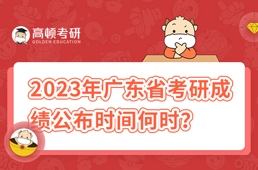 2023年广东省考研成绩公布时间是什么时候？