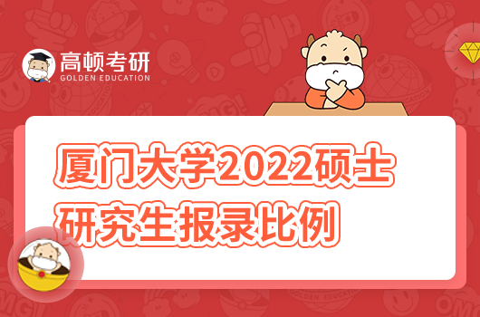 厦门大学2022硕士研究生报录比例