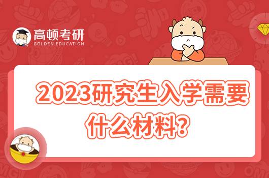 2023年研究生入学需要什么材料？新生入学需要准备什么？