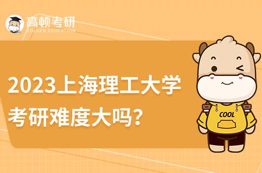 2023上海理工大学考研难度大吗？复试录取情况如何？