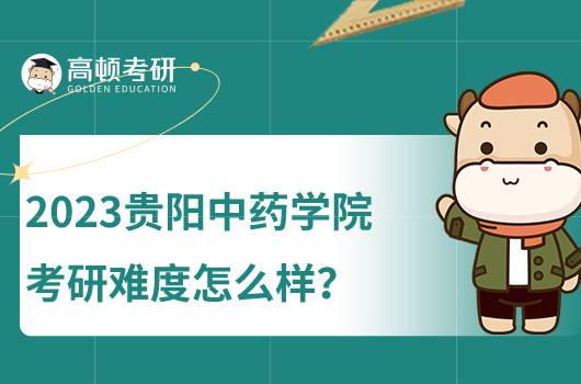 2023贵阳中医学院靠南难度大吗？含考研报录比