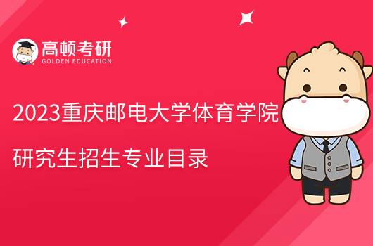 2023重庆邮电大学体育学院研究生招生目录发布！