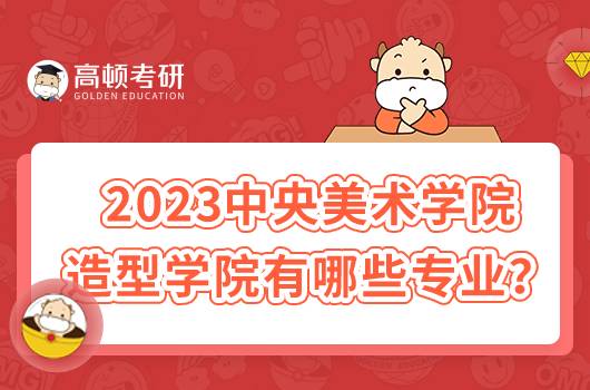 2023中央美术学院造型学院有哪些专业?含详细介绍