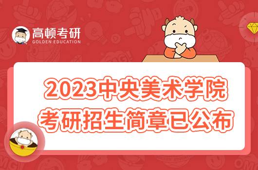 2023中央美术学院考研招生简章已发布！点击查看